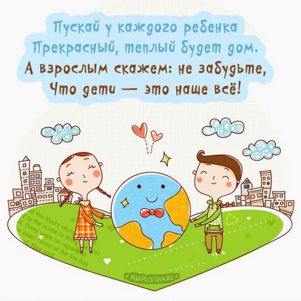 Пускай у каждого ребенка Прекрасный, теплый будет дом. А взрослым скажем: не забудьте, Что дети — это наше всё!