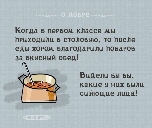 Когда в первом классе мы приходили в столовую, то после еды хором благодарили поваров за вкусный обед. Видели бы вы, какие у них были сияющие лица!